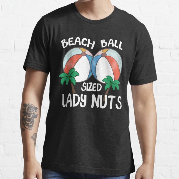 "Beach Balls Sized Lady Nuts" Tshirt for Sale by SashaSchuppe