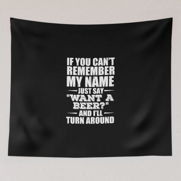 Item preview, If You Can’t Remember My Name Just Say Want A Beer And I’ll Turn Around designed and sold by SashaSchuppe.
