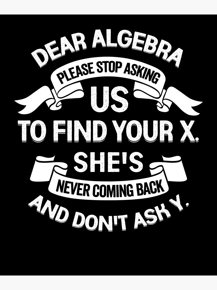 Dear Algebra Please Stop Asking Us To Find Your X Premium Matte Vertical Poster Sold By Stancato 