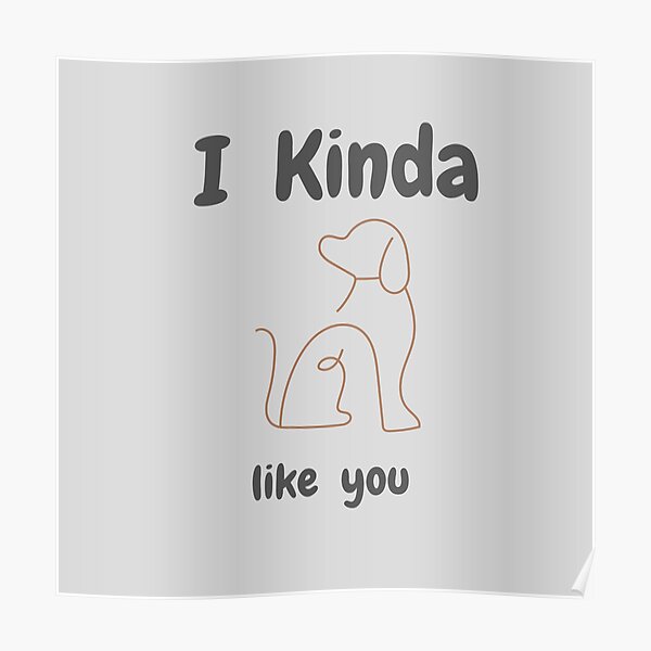 Kinda Like You Posters | Redbubble