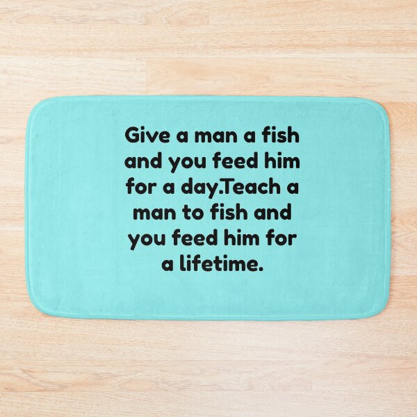 Item preview, Give a Man a Fish, and You Feed Him for a Day. Teach a Man To Fish, and You Feed Him for a Lifetime designed and sold by basileiossav.