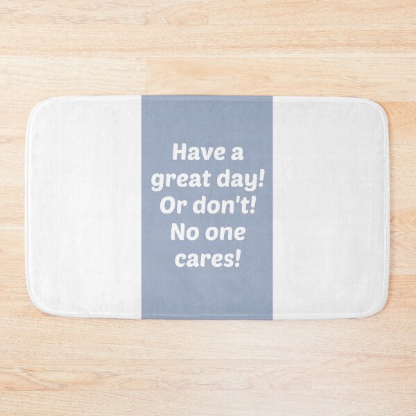 Item preview, Have a great day or don't no one cares designed and sold by morethanatshirt.
