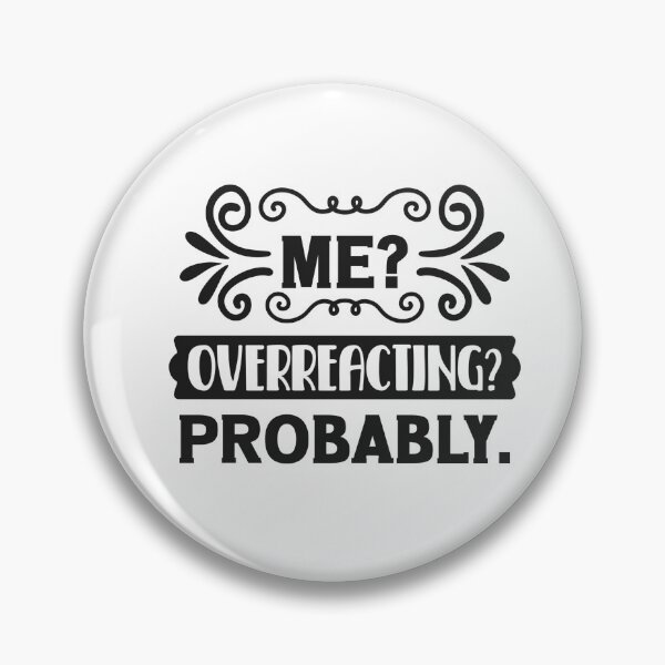 Item preview, Me? Overreacting? Probably. designed and sold by SasKloset.