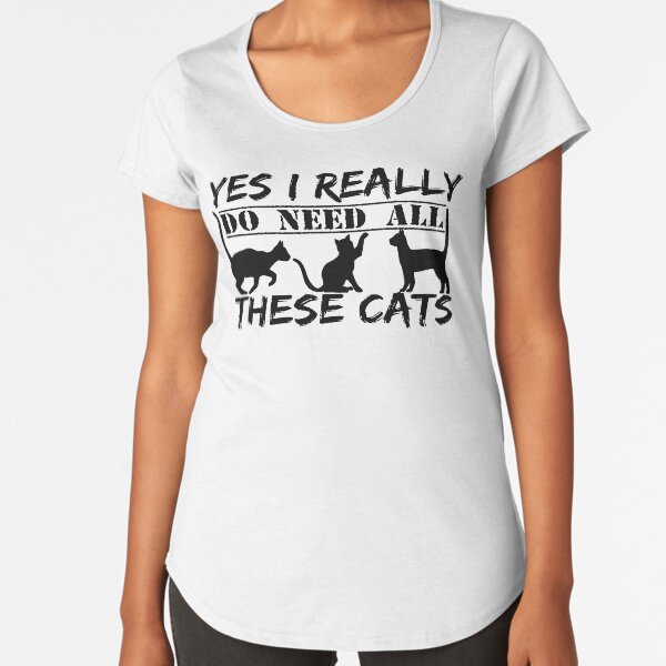 Yes I Really Do Need All These Cats, Cute Kitty souillette cat Premium Scoop T-Shirt
