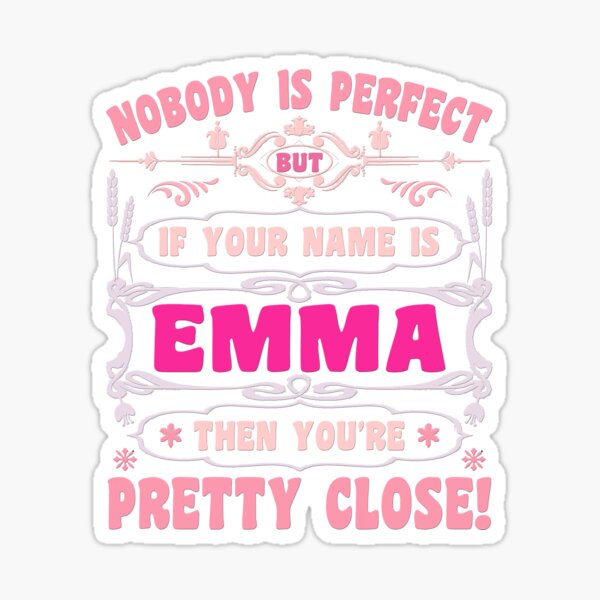 "Nobody is Perfect But if Your Name is Emma, Then Your Pretty Close