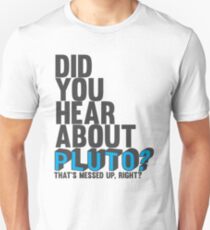 You hear about pluto? Unisex T-Shirt
