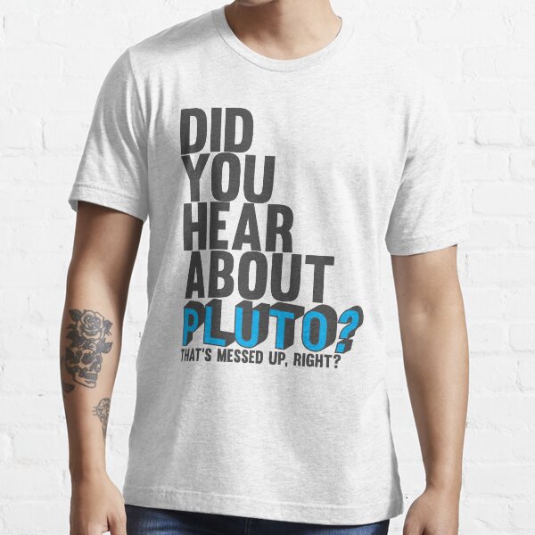 You hear about pluto? Essential T-Shirt
