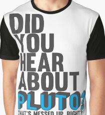 You hear about pluto? Graphic T-Shirt