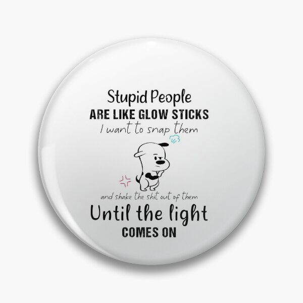 Item preview, funny Stupid People Are Like Glow Sticks I Want To Snap Them designed and sold by Dream-bubble.