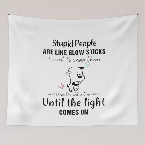 Item preview, funny Stupid People Are Like Glow Sticks I Want To Snap Them designed and sold by Dream-bubble.