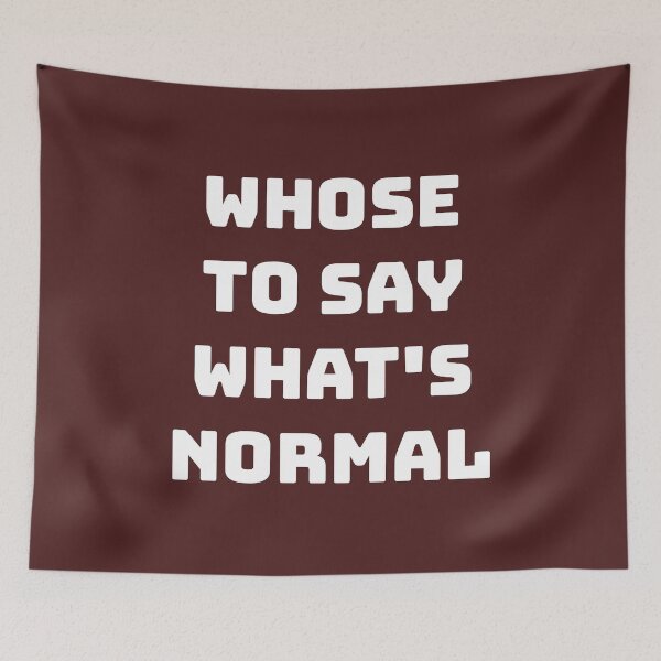Item preview, Whose to Say What Is Normal designed and sold by Twittlefish.