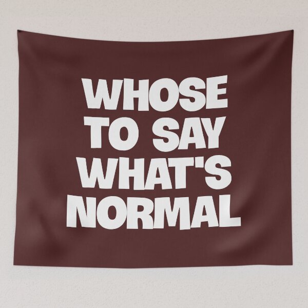 Item preview, Whose to Say What Is Normal designed and sold by Twittlefish.