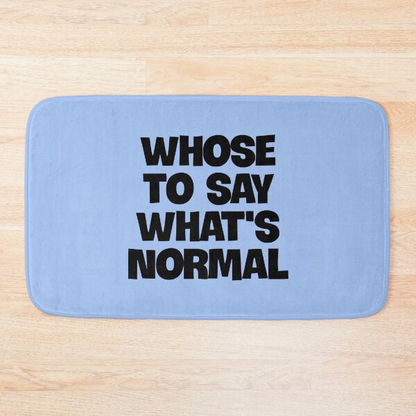 Item preview, Whose to Say What Is Normal designed and sold by Twittlefish.