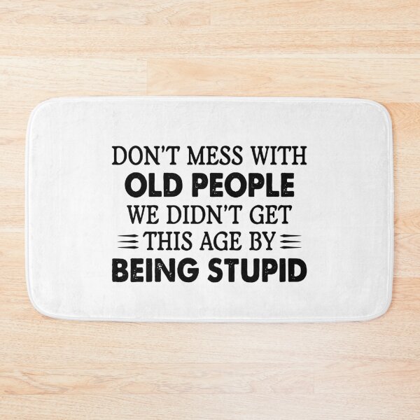 Item preview, Don't Mess With Old People, We Didn't Get This Age By Being Stupid, Sarcasm Quote, Funny Saying, Oldtimers Quote designed and sold by GeorgianaConn.