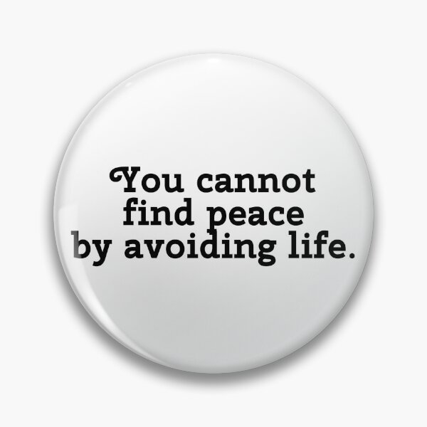 Item preview, You cannot find peace by avoiding life. designed and sold by Optimus108.