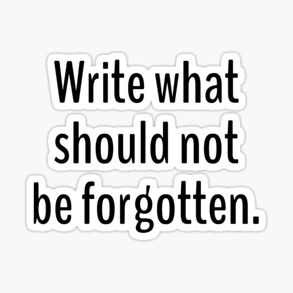 write-what-should-not-be-forgotten-sticker-by-optimus108-redbubble