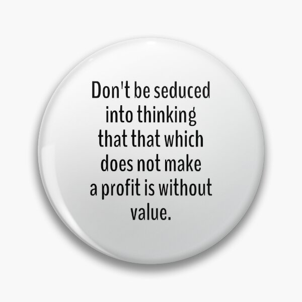 Item preview, Don't be seduced into thinking that that which does not make a profit is without value. designed and sold by Optimus108.