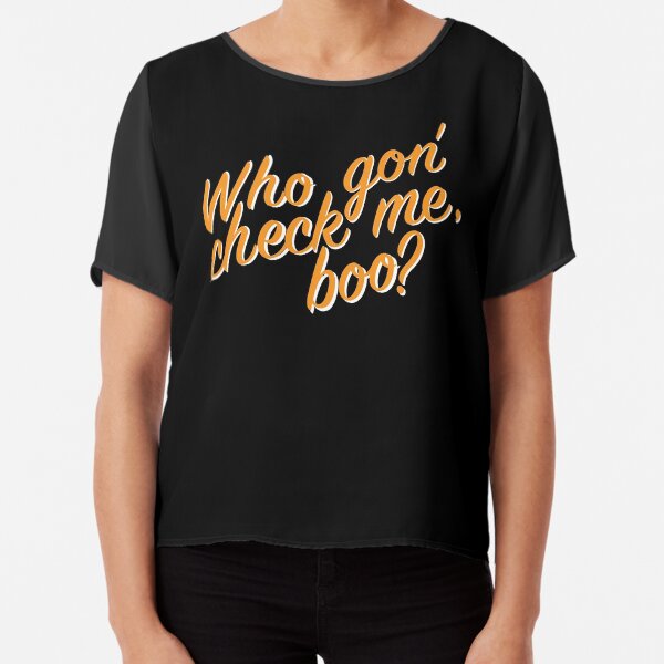 Who gon' check me boo? Chiffon Top
