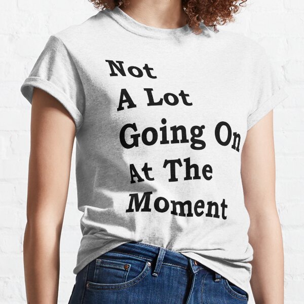 not a lot going on shirt