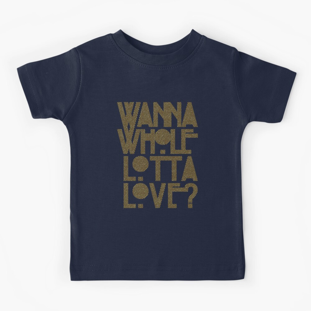 Wanna Whole Lotta Love Kids T-Shirt
