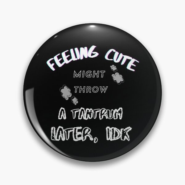 Item preview, Feeling Cute Might Throw a Tantrum Later, IDK designed and sold by JoLiShop.