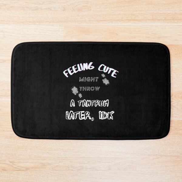 Item preview, Feeling Cute Might Throw a Tantrum Later, IDK designed and sold by JoLiShop.