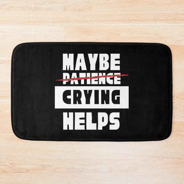 Item preview, Maybe (Patience) Crying Helps designed and sold by DWDiva.
