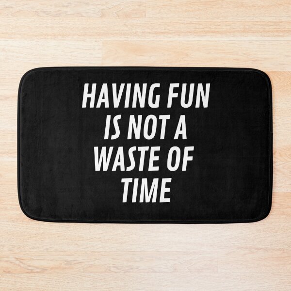 Item preview, Having Fun Is Not A Waste of Time designed and sold by palaco210.