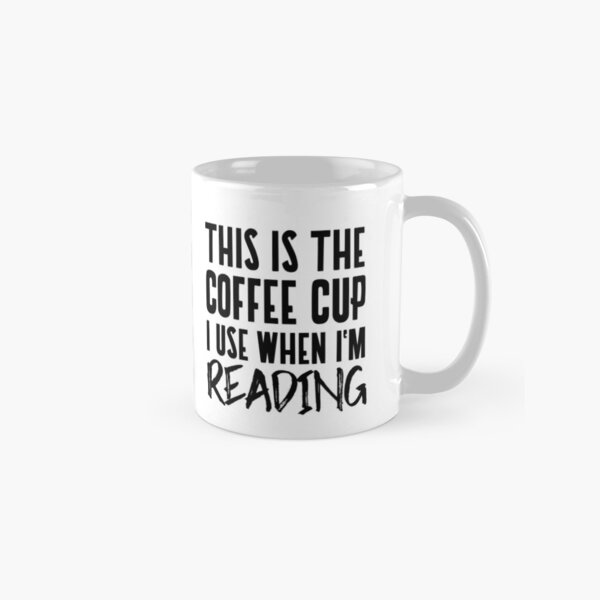 This is the Coffee Cup I Use when I'm Reading Mug Classic Mug