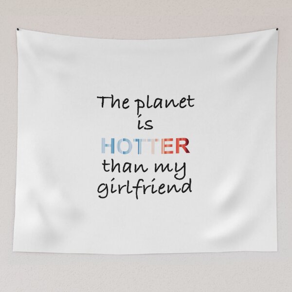 Item preview, The planet is hotter than my girlfriend designed and sold by -Holy-Chicken-.