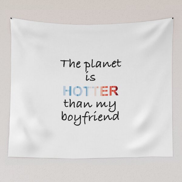 Item preview, The planet is hotter than my boyfriend designed and sold by -Holy-Chicken-.