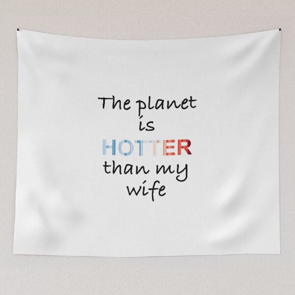 Item preview, The planet is hotter than my wife designed and sold by -Holy-Chicken-.