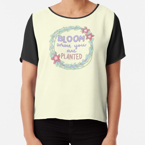 bloom where you are planted Chiffon Top