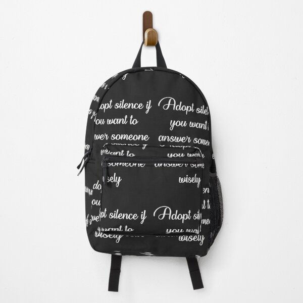 Adopt silence if you want to answer someone wisely. Backpack
