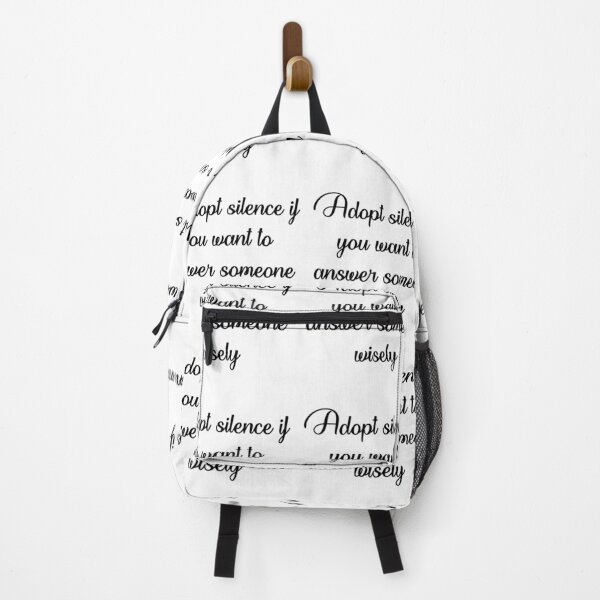 Adopt silence if you want to answer someone wisely. Backpack