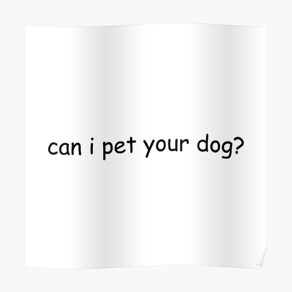 "can i pet your dog?" Poster for Sale by peachskies Redbubble