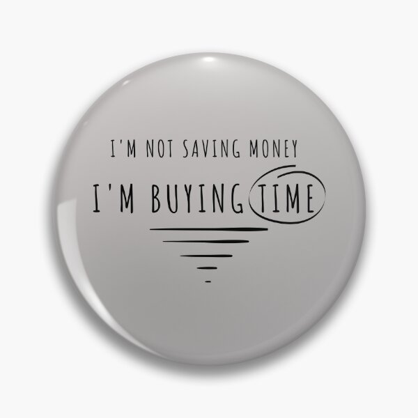 Item preview, I'm Not Saving Money, I'm Buying Time designed and sold by g-raph.