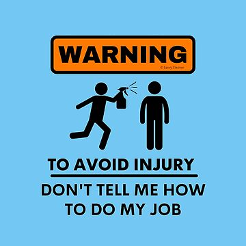 Artwork thumbnail, Warning To Avoid Injury Don't Tell Me How to Do My Job by SavvyCleaner
