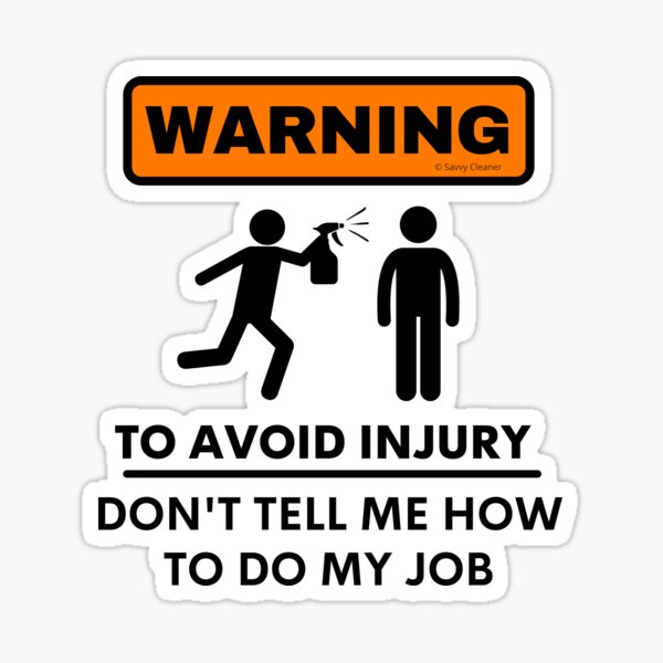 Item preview, Warning To Avoid Injury Don't Tell Me How to Do My Job designed and sold by SavvyCleaner.