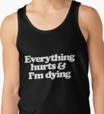 Everything hurts and I'm dying Tank Top
