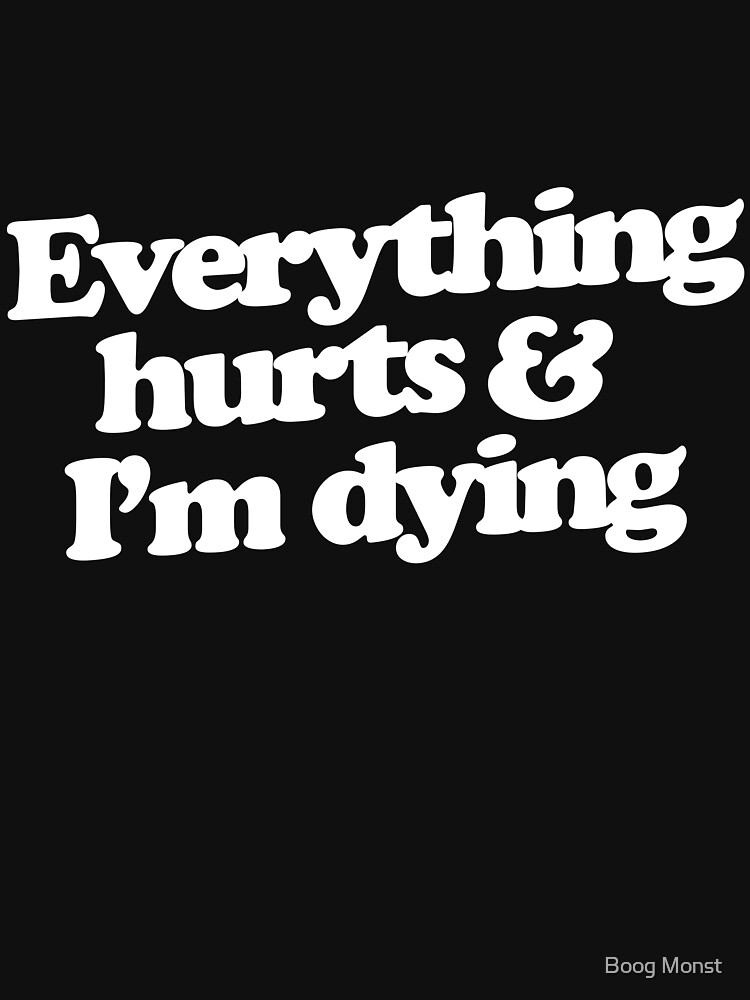 Everything hurts and I'm dying by Boogiemonst
