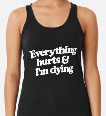 Everything hurts and I'm dying Women's Tank Top