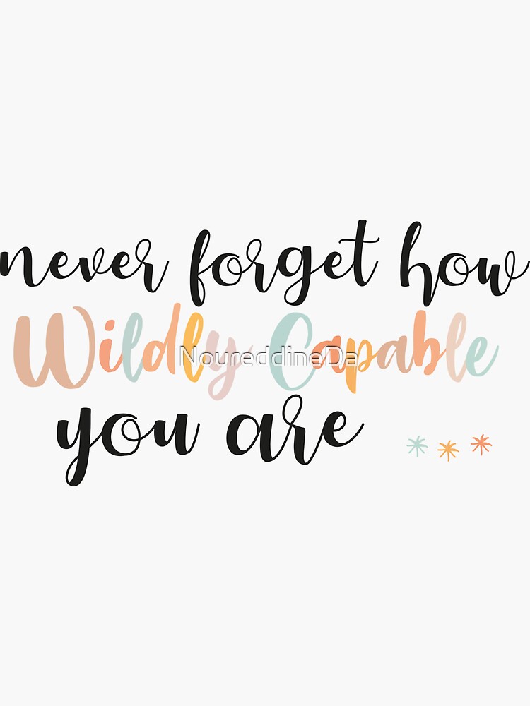 "Never how Wildly Capable you are ,Sticker quotes
