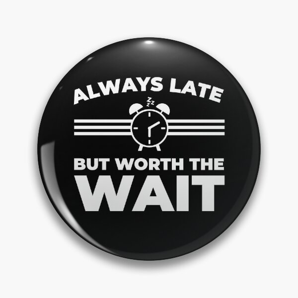 Item preview, Always Late But Worth The Wait designed and sold by Mclickster.