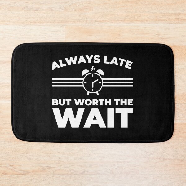 Item preview, Always Late But Worth The Wait designed and sold by Mclickster.