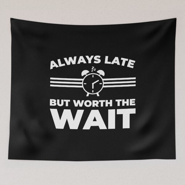 Item preview, Always Late But Worth The Wait designed and sold by Mclickster.