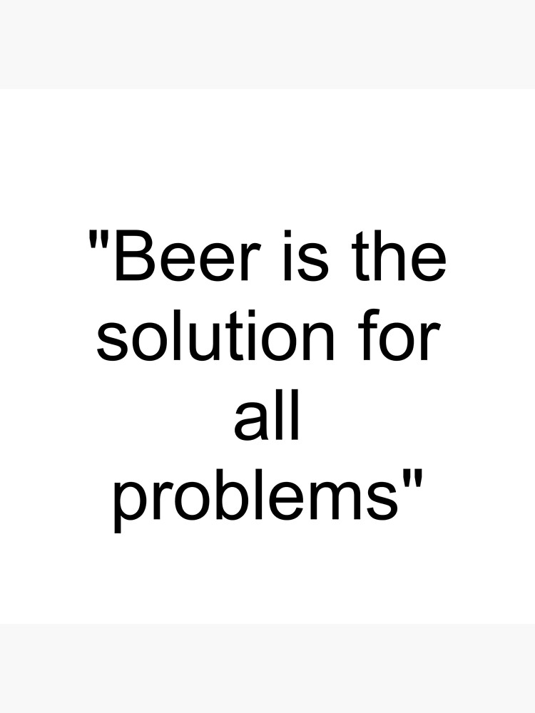 "Beer is the solution for all the problems" Poster for Sale by Sandypradhan Redbubble