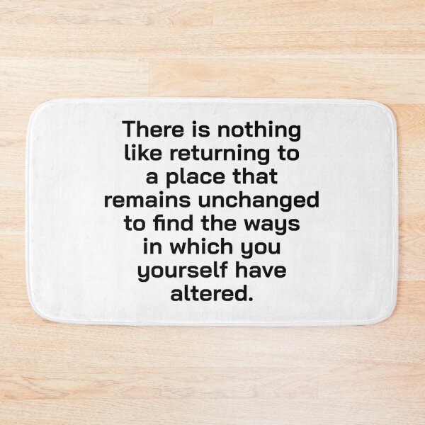 Item preview, There is nothing like returning to a place that remains unchanged to find the ways in which you yourself have altered. designed and sold by Optimus108.
