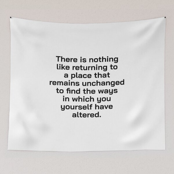 Item preview, There is nothing like returning to a place that remains unchanged to find the ways in which you yourself have altered. designed and sold by Optimus108.