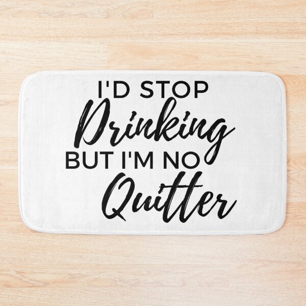 Item preview, I'd Stop Drinking But I'm No Quitter! Funny Drinking Quote. designed and sold by That Cheeky Tee.